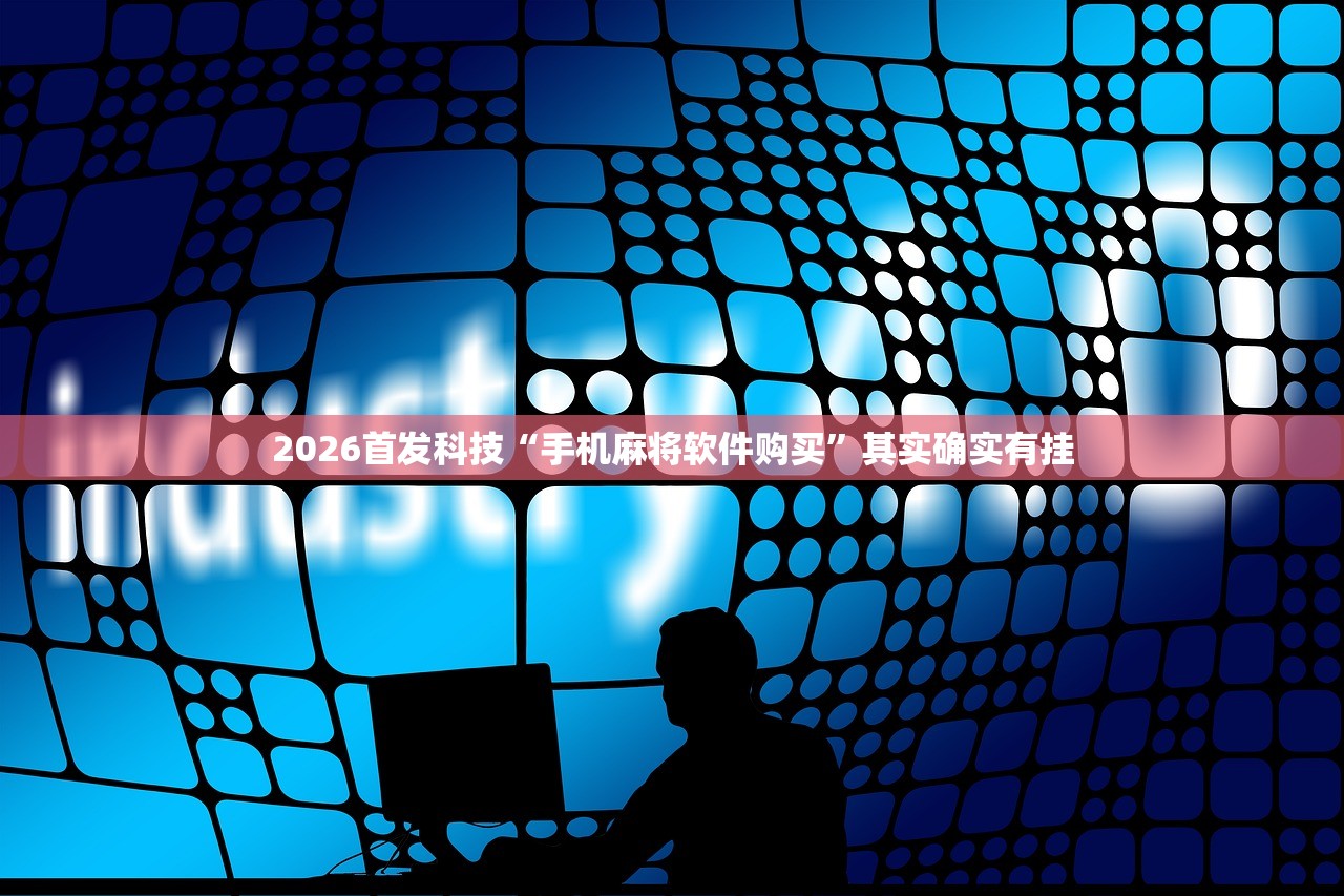 2026首发科技“手机麻将软件购买	”其实确实有挂