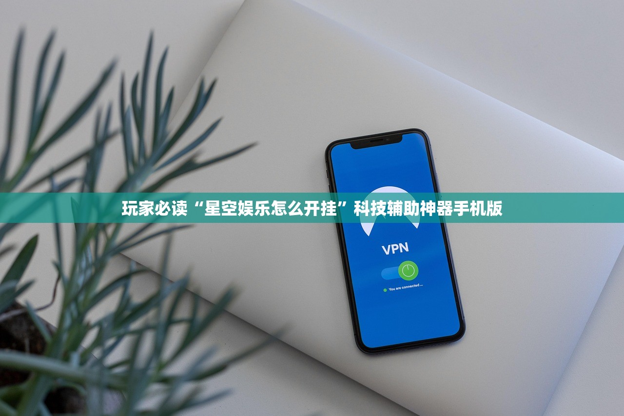 玩家必读“星空娱乐怎么开挂”科技辅助神器手机版