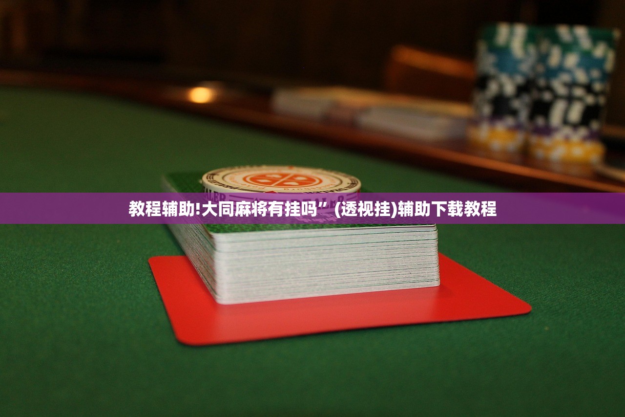 教程辅助!大同麻将有挂吗	”(透视挂)辅助下载教程
