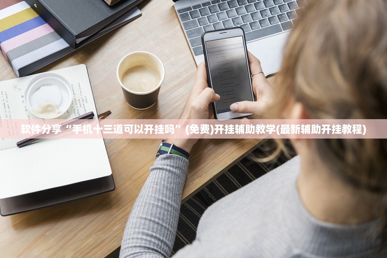 软件分享“手机十三道可以开挂吗”(免费)开挂辅助教学(最新辅助开挂教程)