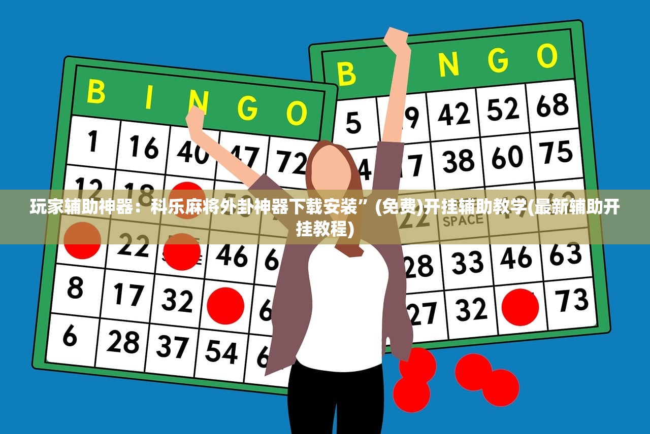 玩家辅助神器：科乐麻将外卦神器下载安装”(免费)开挂辅助教学(最新辅助开挂教程)