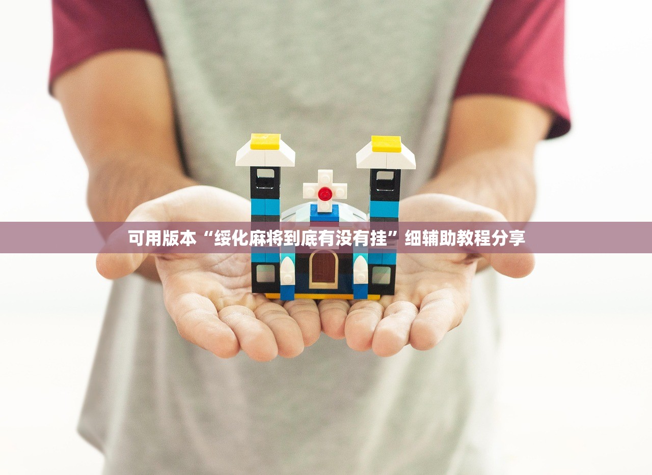 玩家辅助神器：微信里打麻将开挂辅助器通用版”详细开挂教程