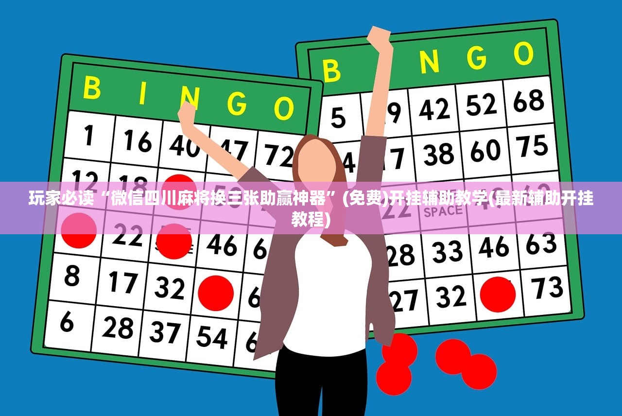 玩家必读“微信四川麻将换三张助赢神器”(免费)开挂辅助教学(最新辅助开挂教程)