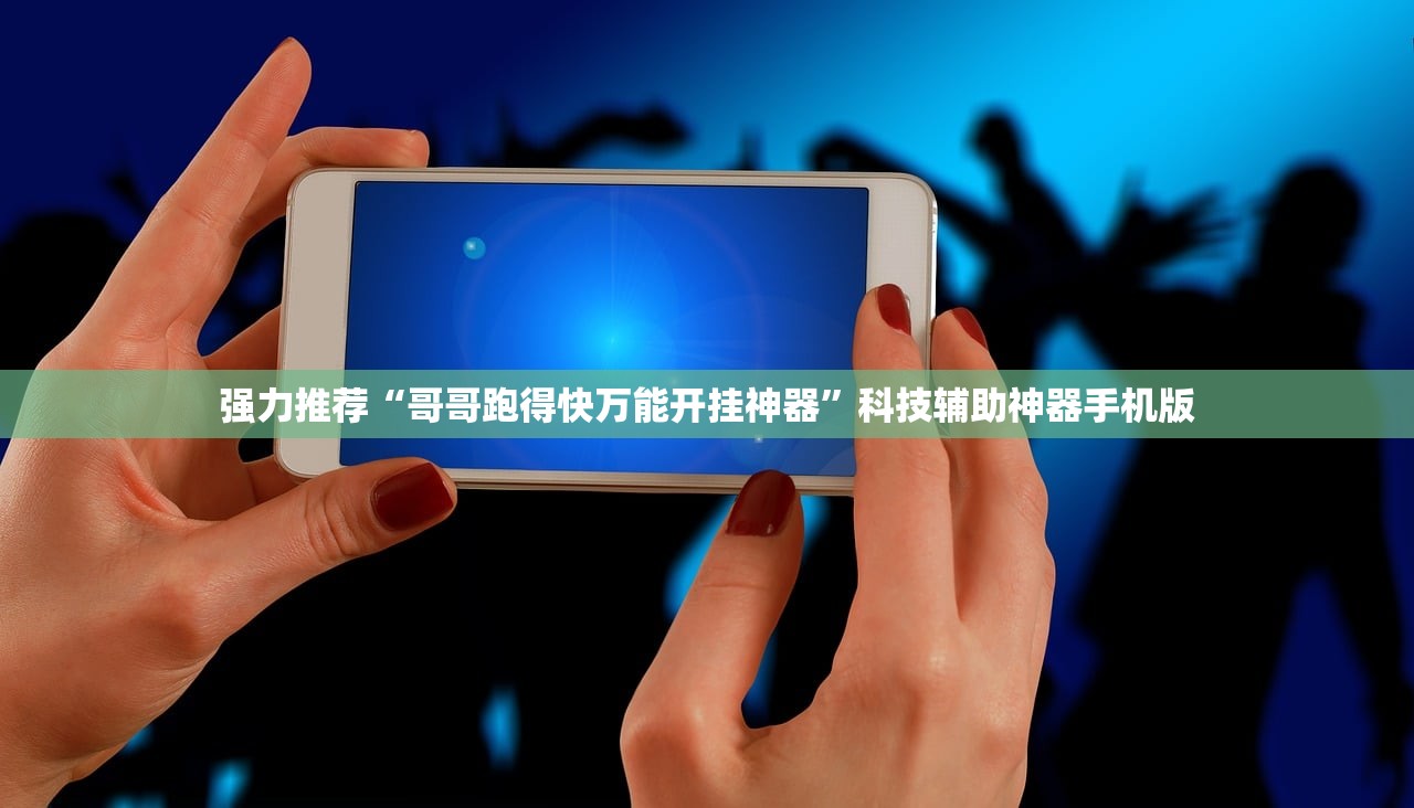 强力推荐“哥哥跑得快万能开挂神器	”科技辅助神器手机版