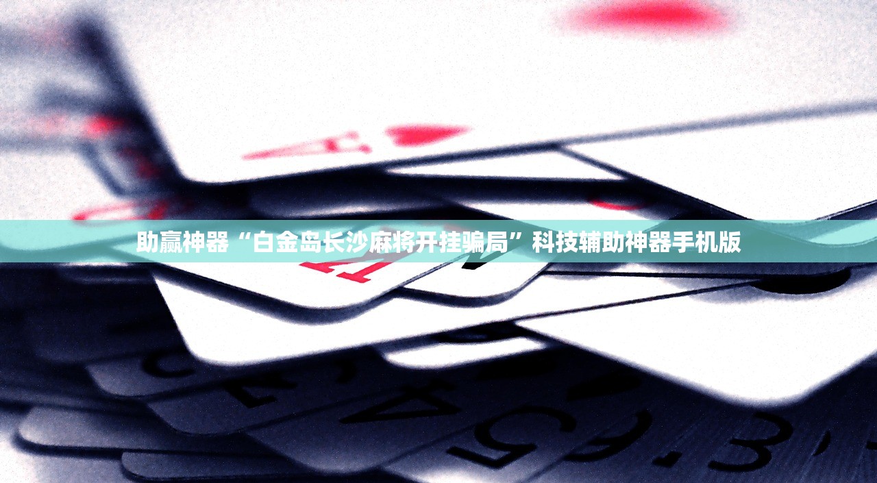 助赢神器“白金岛长沙麻将开挂骗局”科技辅助神器手机版