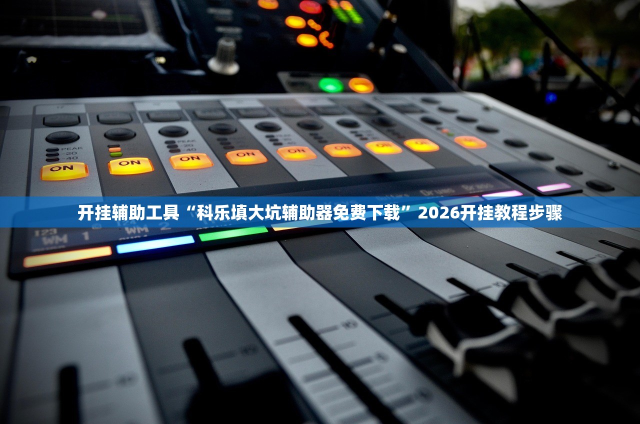 开挂辅助工具“科乐填大坑辅助器免费下载	”2026开挂教程步骤