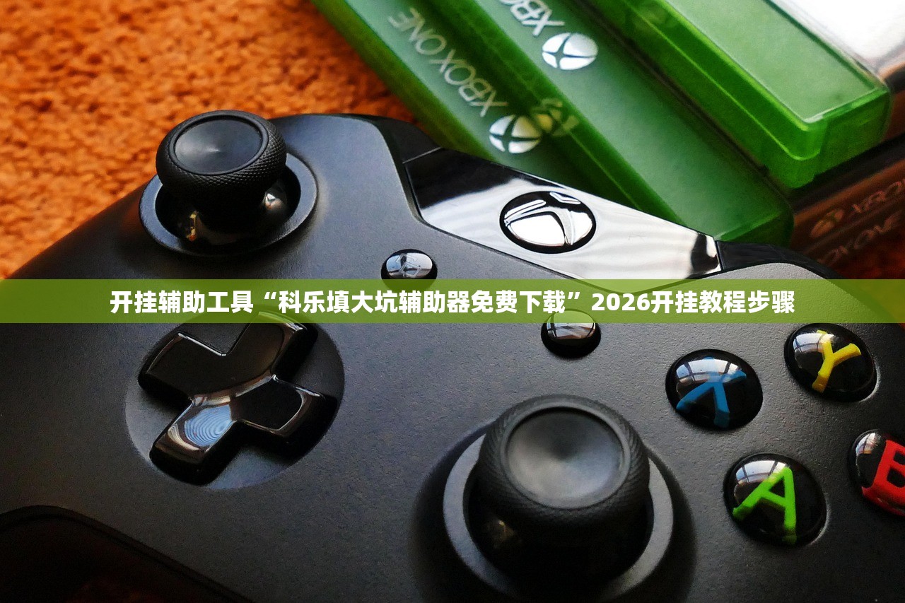 开挂辅助工具“科乐填大坑辅助器免费下载”2026开挂教程步骤