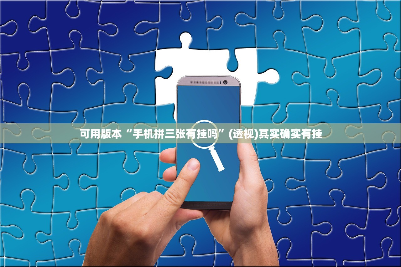 可用版本“手机拼三张有挂吗”(透视)其实确实有挂