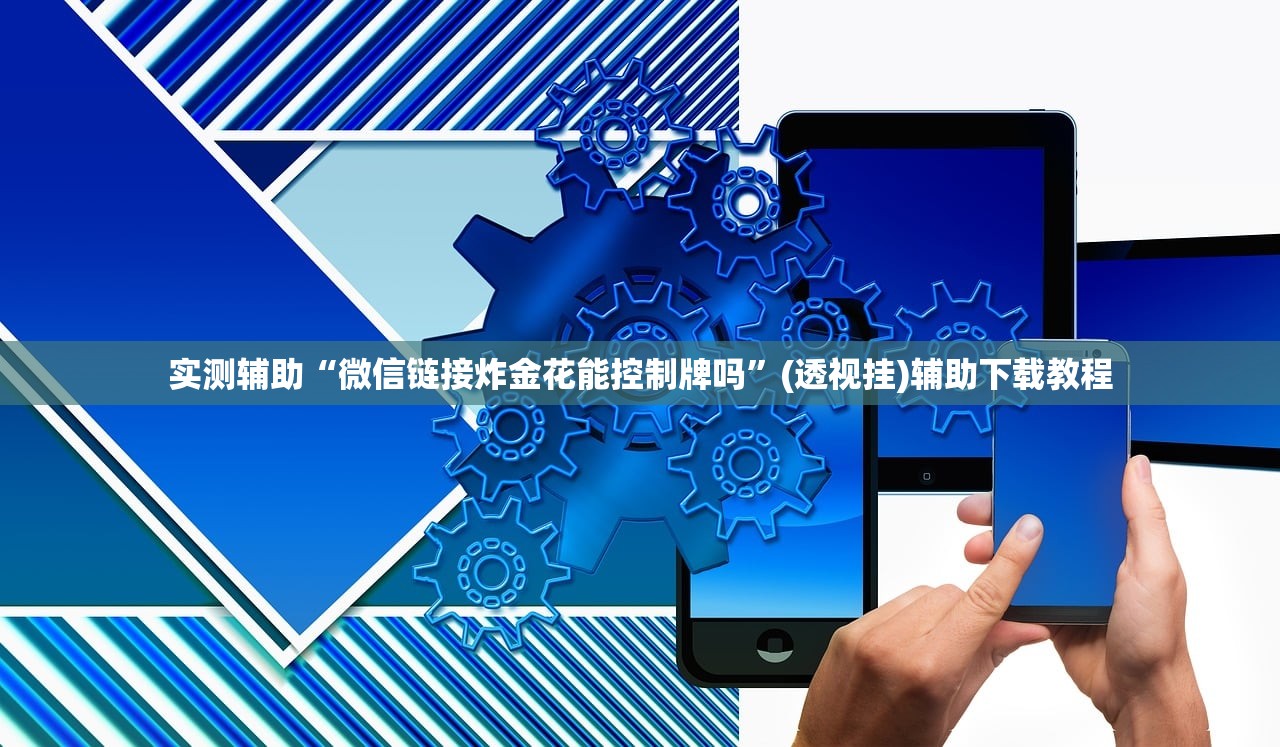 实测辅助“微信链接炸金花能控制牌吗”(透视挂)辅助下载教程