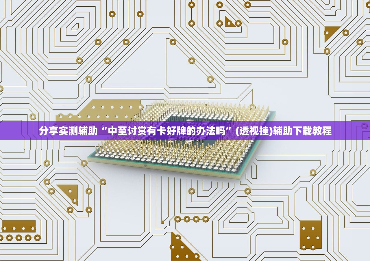 分享实测辅助“中至讨赏有卡好牌的办法吗	”(透视挂)辅助下载教程