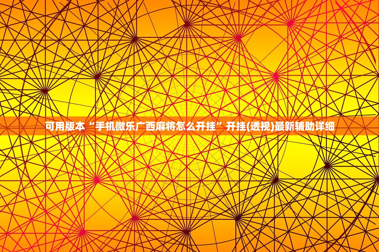 可用版本“手机微乐广西麻将怎么开挂”开挂(透视)最新辅助详细