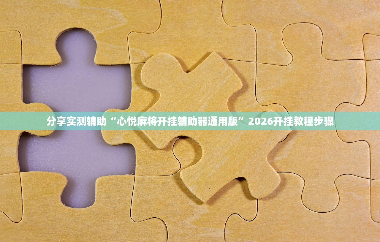 分享实测辅助“心悦麻将开挂辅助器通用版”2026开挂教程步骤